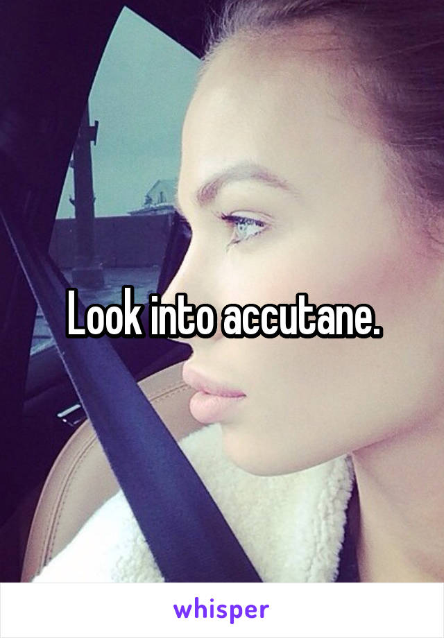 Look into accutane.