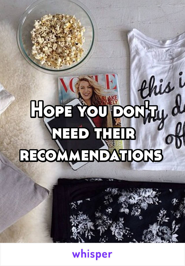 Hope you don't need their recommendations 