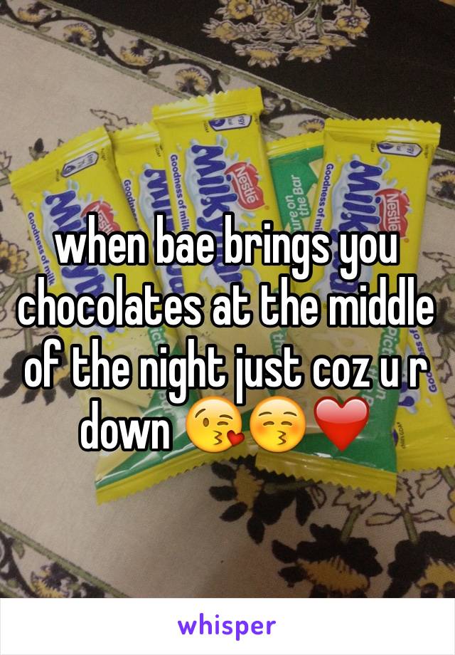 when bae brings you chocolates at the middle of the night just coz u r down 😘😚❤️