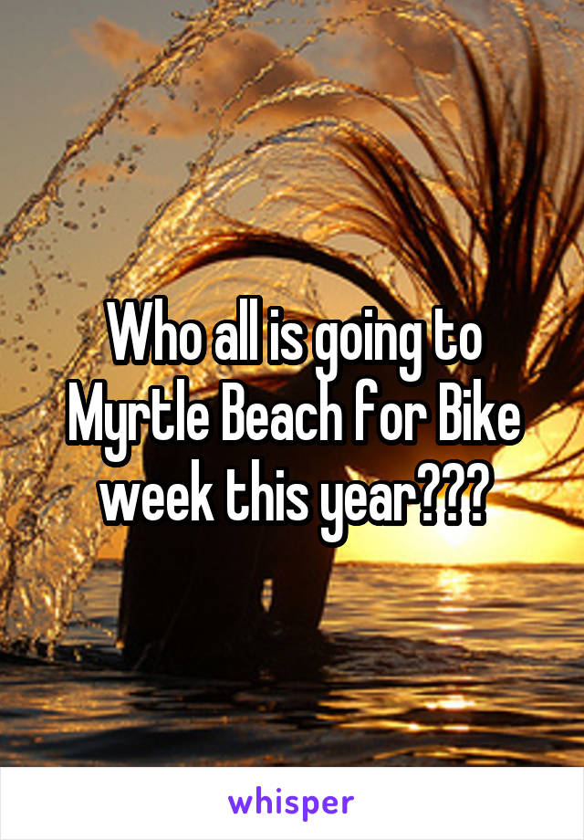 Who all is going to Myrtle Beach for Bike week this year???