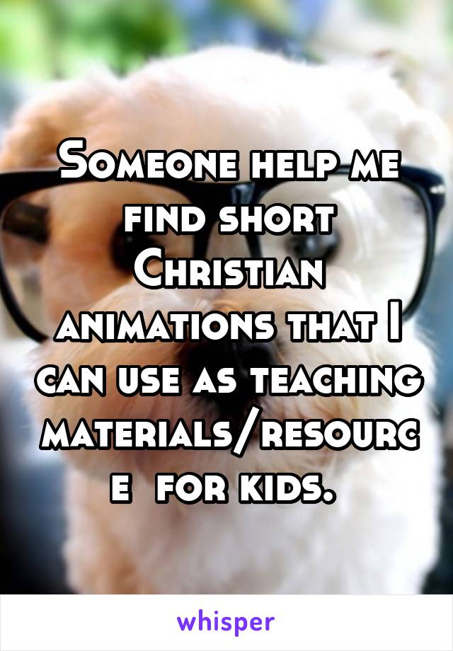 Someone help me find short Christian animations that I can use as teaching materials/resource  for kids. 