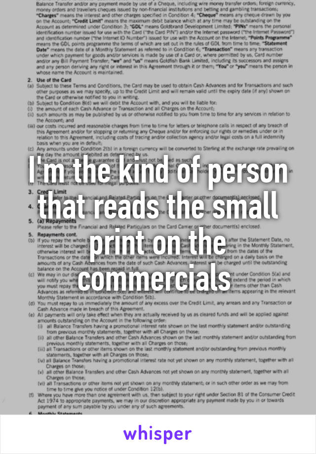 I'm the kind of person that reads the small print on the commercials 