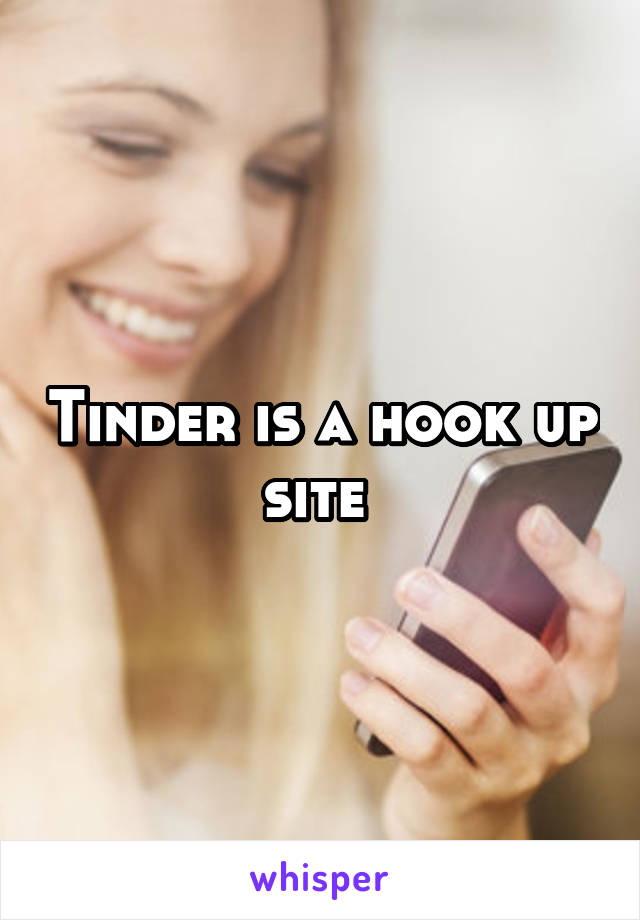 Tinder is a hook up site 