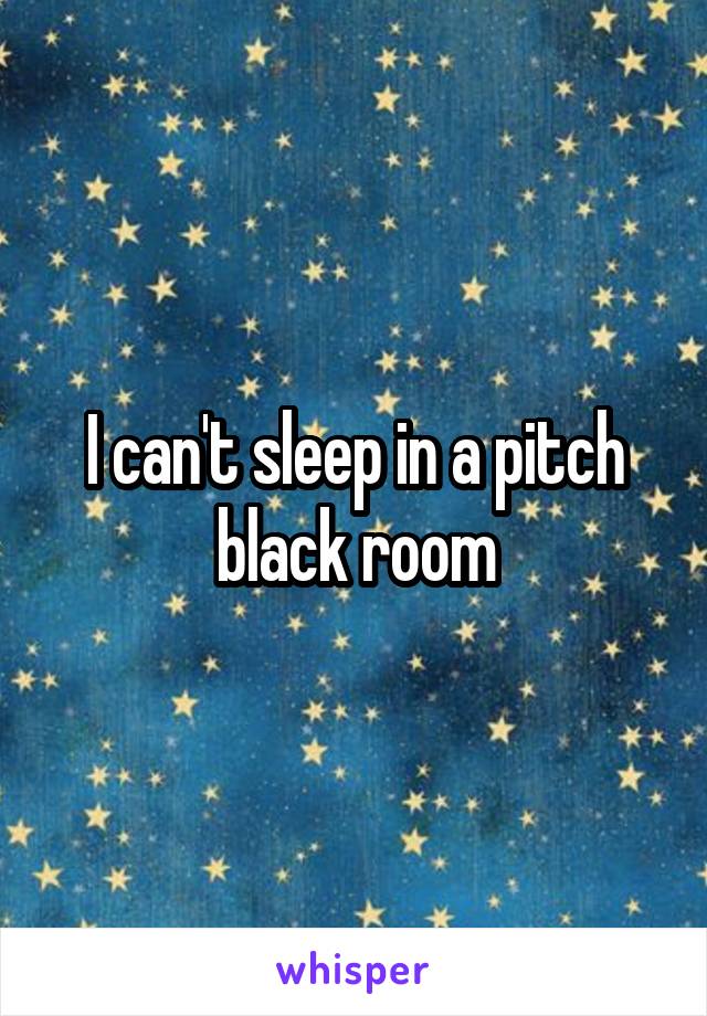I can't sleep in a pitch black room