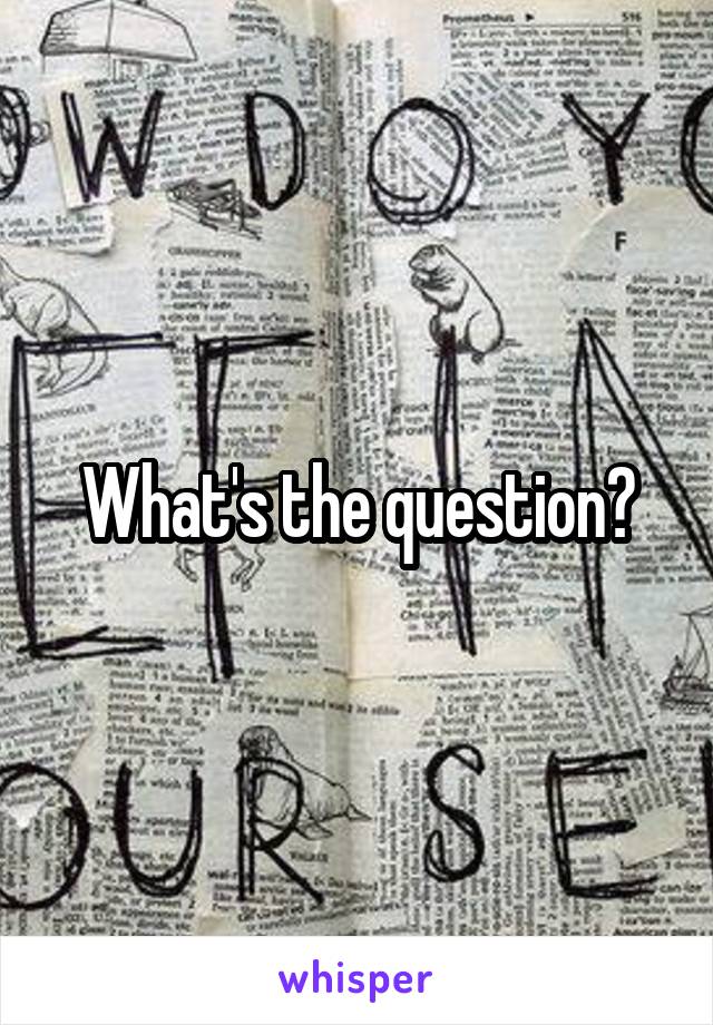 What's the question?