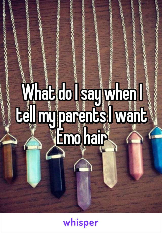 What do I say when I tell my parents I want Emo hair