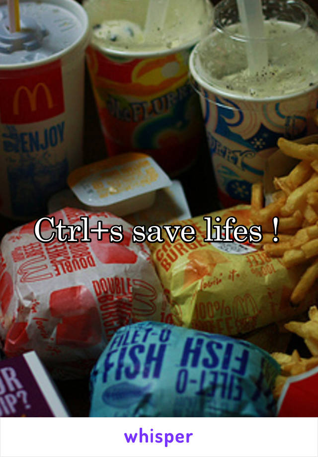  Ctrl+s save lifes !  