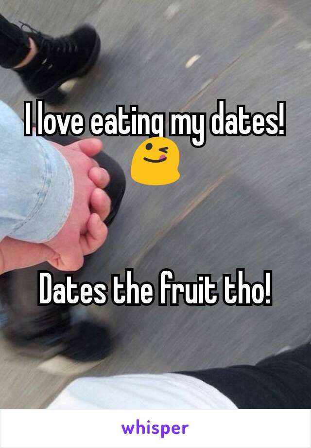 I love eating my dates! 😋


Dates the fruit tho!