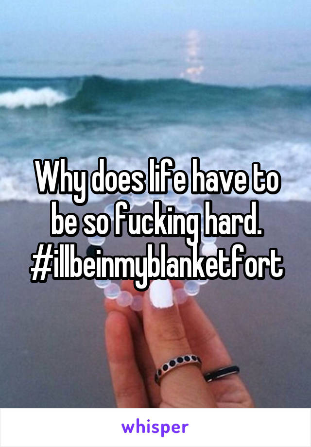 Why does life have to be so fucking hard.
#illbeinmyblanketfort