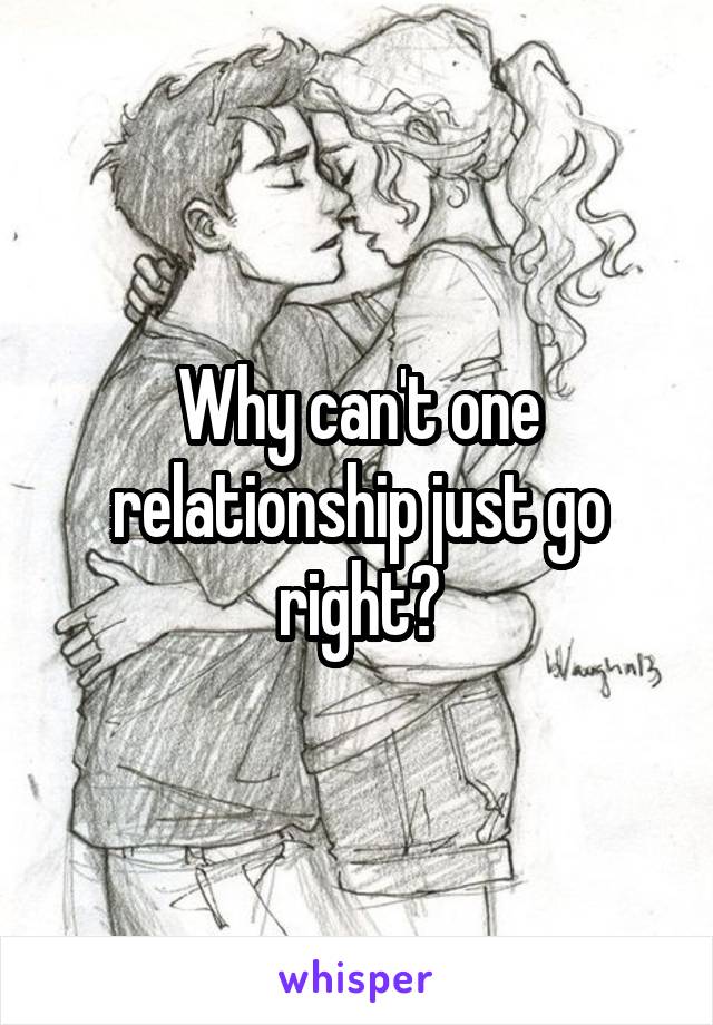Why can't one relationship just go right?
