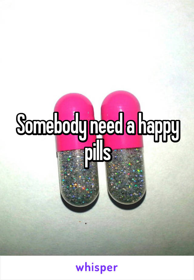 Somebody need a happy pills