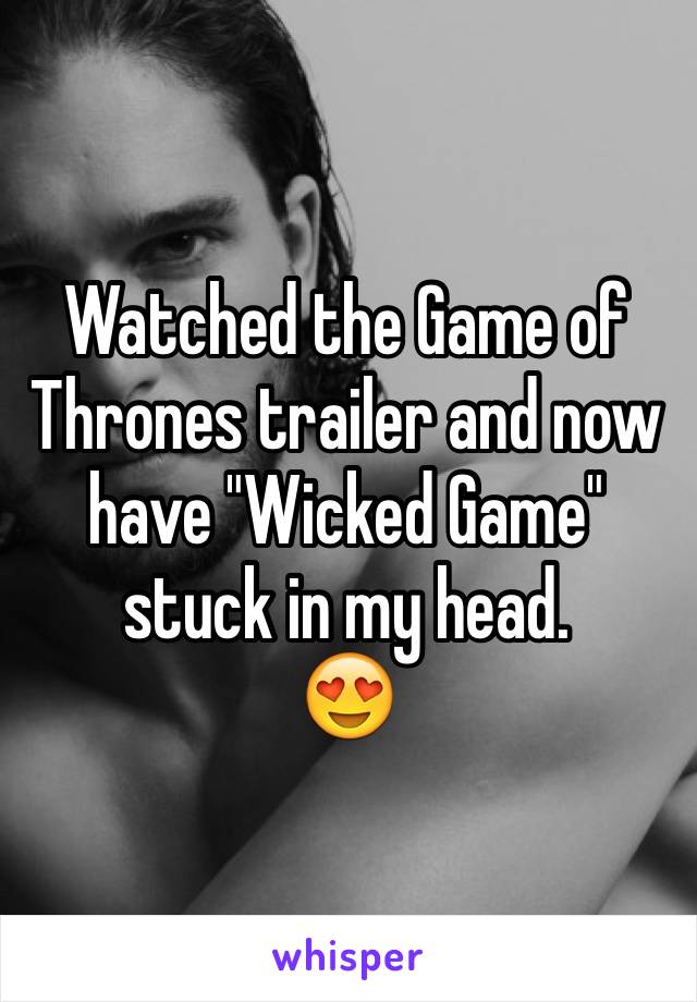 Watched the Game of Thrones trailer and now have "Wicked Game" stuck in my head.
😍