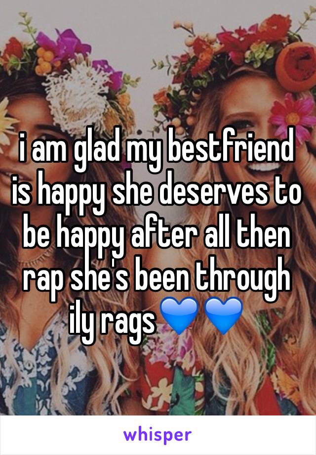 i am glad my bestfriend is happy she deserves to be happy after all then rap she's been through ily rags💙💙
