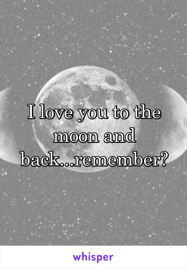 I love you to the moon and back...remember?