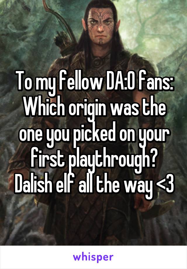 To my fellow DA:O fans:
Which origin was the one you picked on your first playthrough? Dalish elf all the way <3