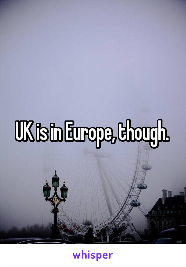 UK is in Europe, though. 