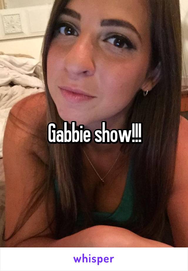 Gabbie show!!!