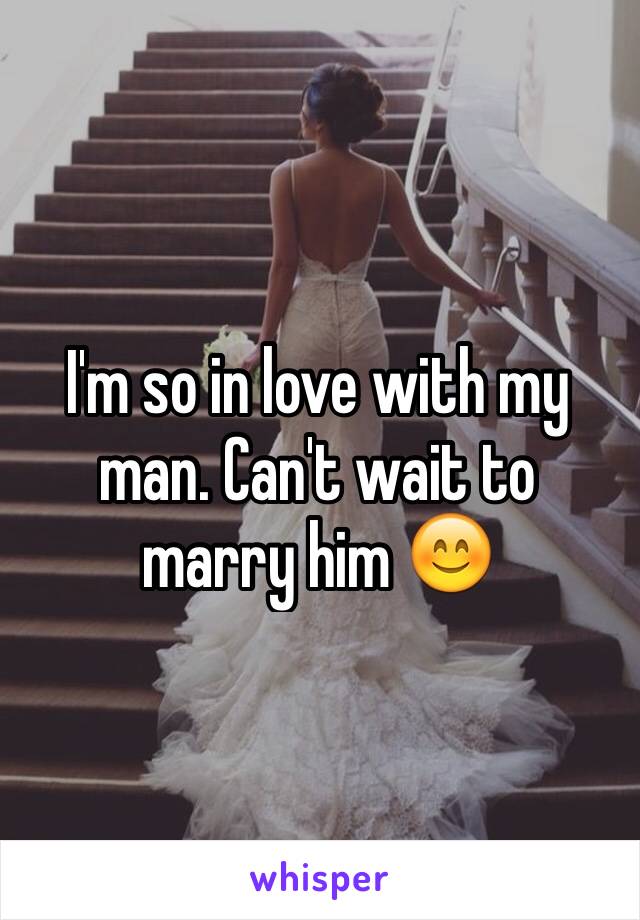 I'm so in love with my man. Can't wait to marry him 😊