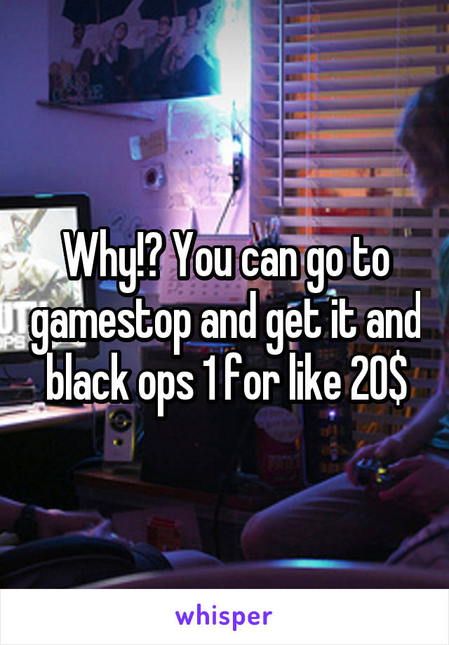 Why!? You can go to gamestop and get it and black ops 1 for like 20$