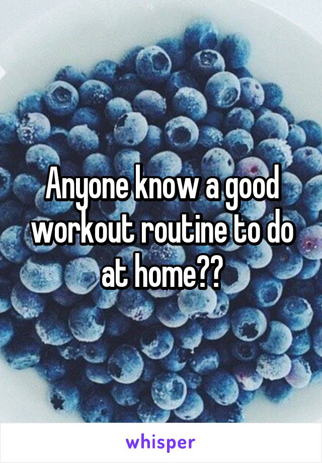 Anyone know a good workout routine to do at home??