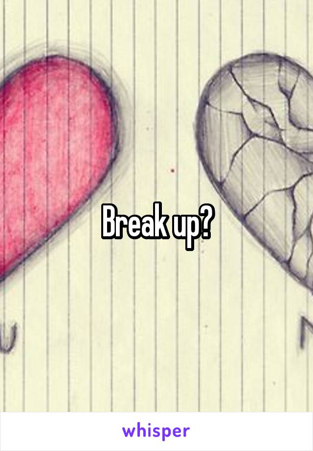 Break up?