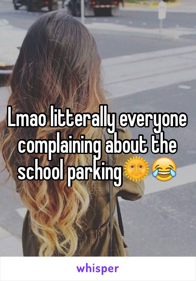 Lmao litterally everyone complaining about the school parking🌞😂