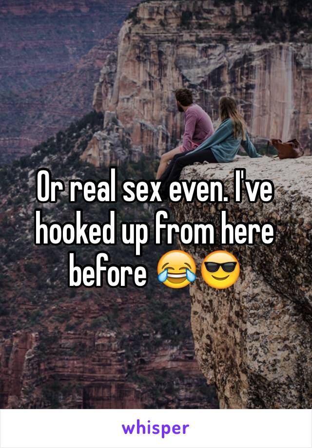 Or real sex even. I've hooked up from here before 😂😎