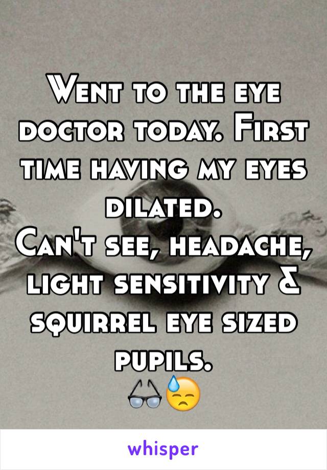 Went to the eye doctor today. First time having my eyes dilated.
Can't see, headache, light sensitivity & squirrel eye sized pupils. 
👓😓