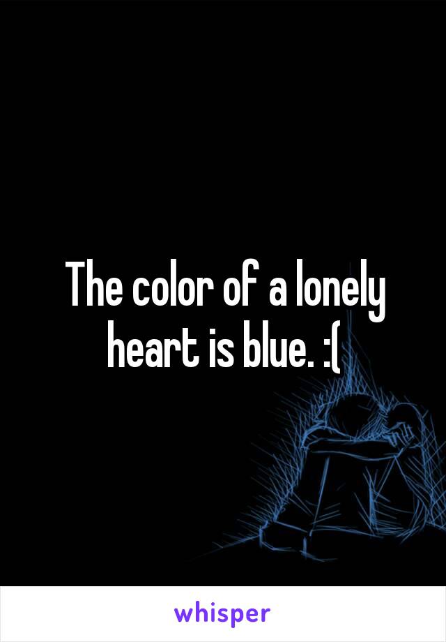 The color of a lonely heart is blue. :(