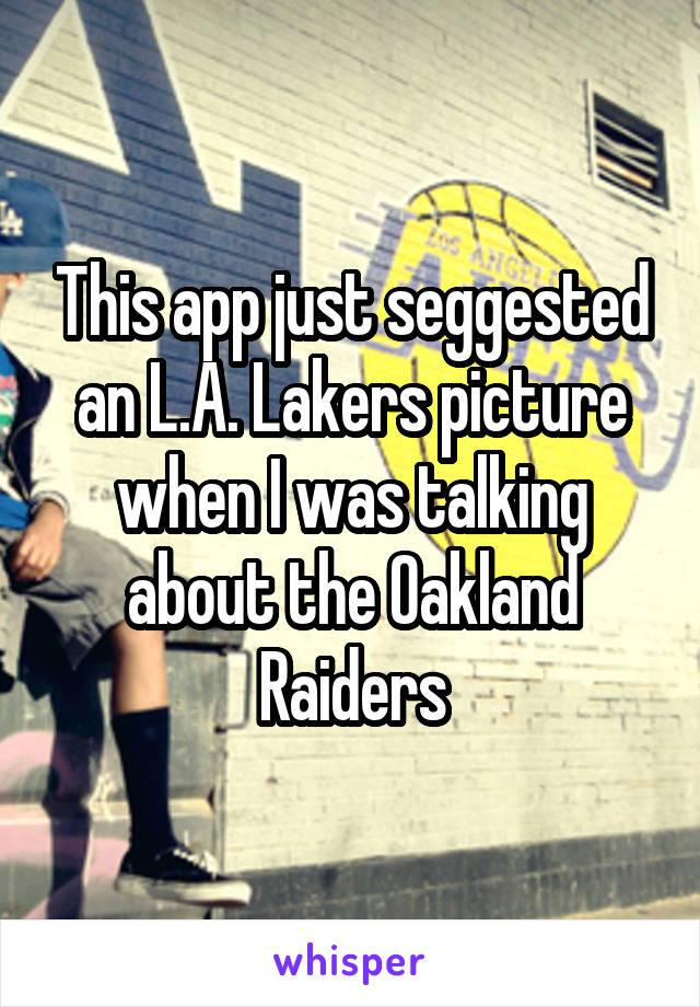 This app just seggested an L.A. Lakers picture when I was talking about the Oakland Raiders