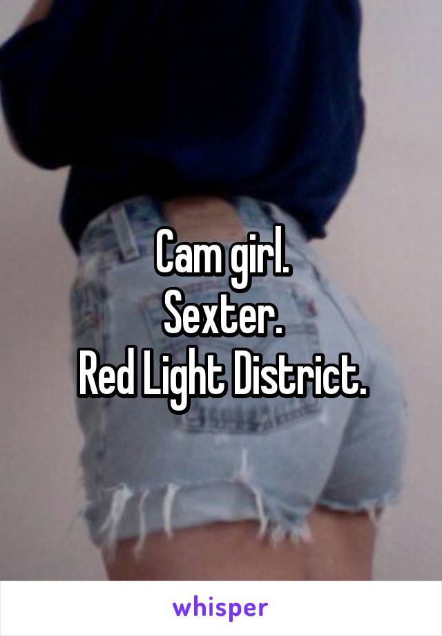 Cam girl.
Sexter.
Red Light District.