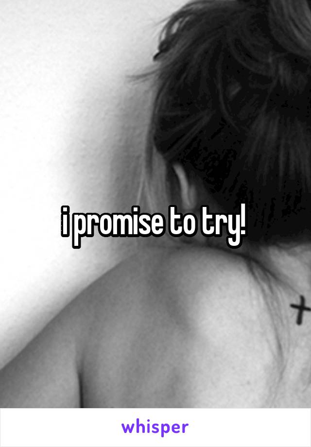 i promise to try! 