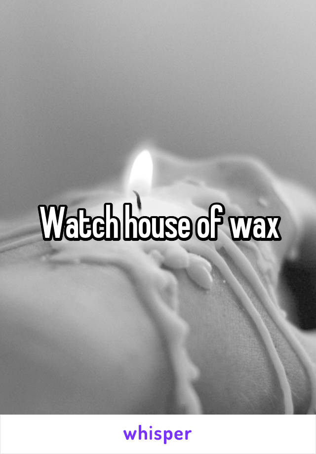 Watch house of wax