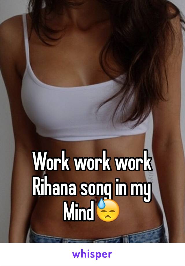 Work work work 
Rihana song in my
Mind😓