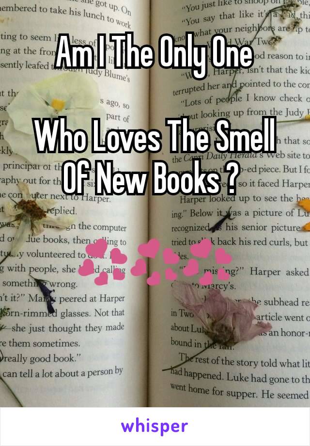 Am I The Only One

Who Loves The Smell Of New Books ? 

💞💞💞