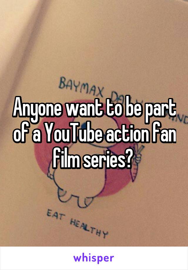 Anyone want to be part of a YouTube action fan film series? 