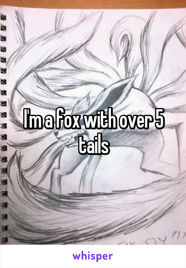 I'm a fox with over 5 tails