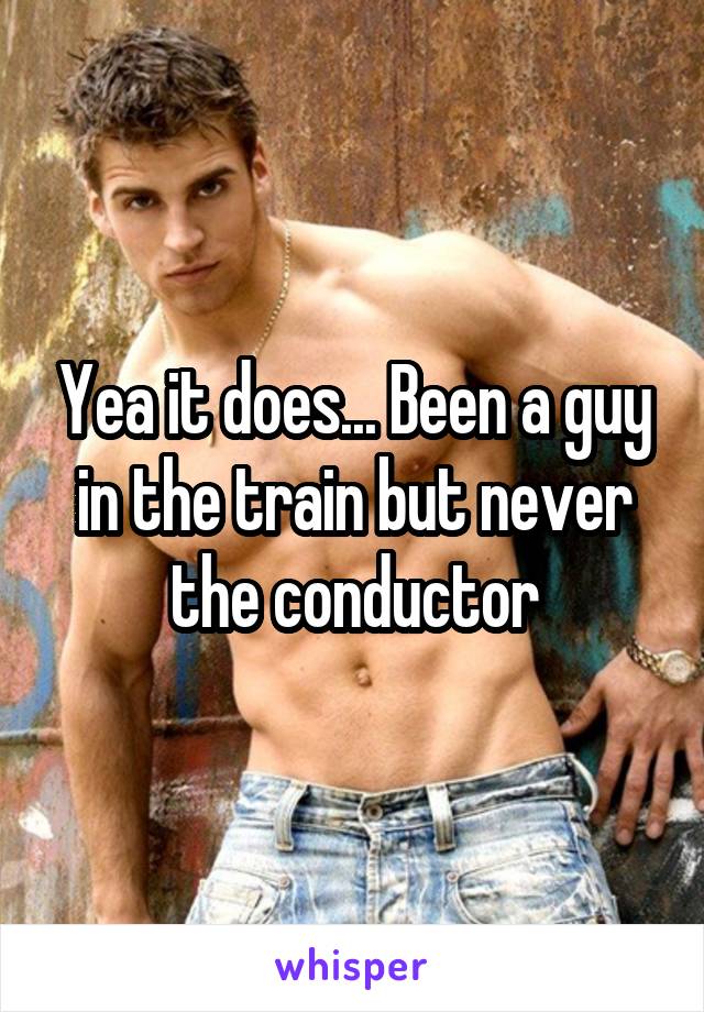 Yea it does... Been a guy in the train but never the conductor