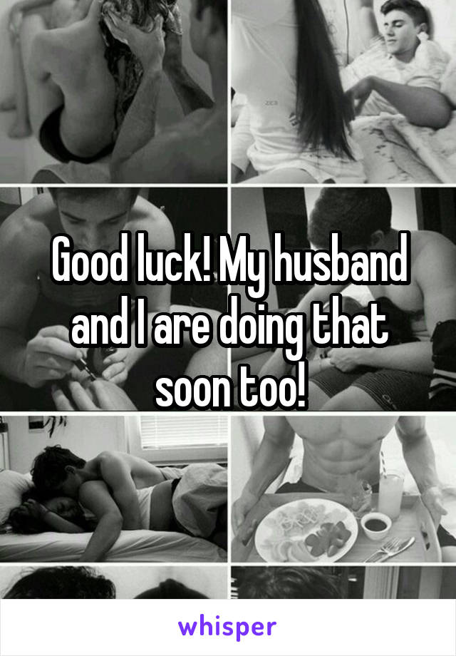 Good luck! My husband and I are doing that soon too!
