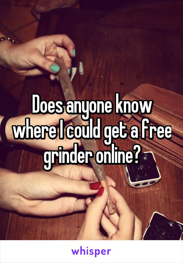 Does anyone know where I could get a free grinder online?