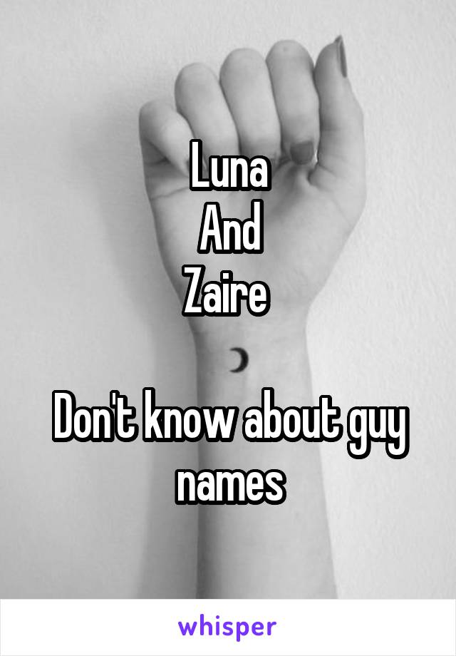 Luna
And
Zaire 

Don't know about guy names