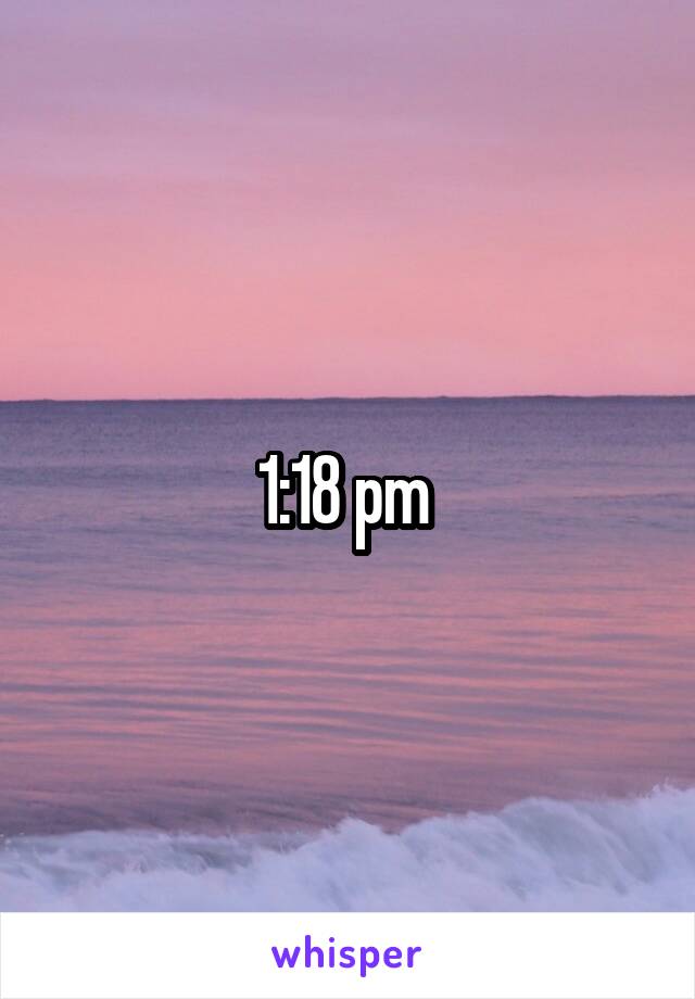 1:18 pm 