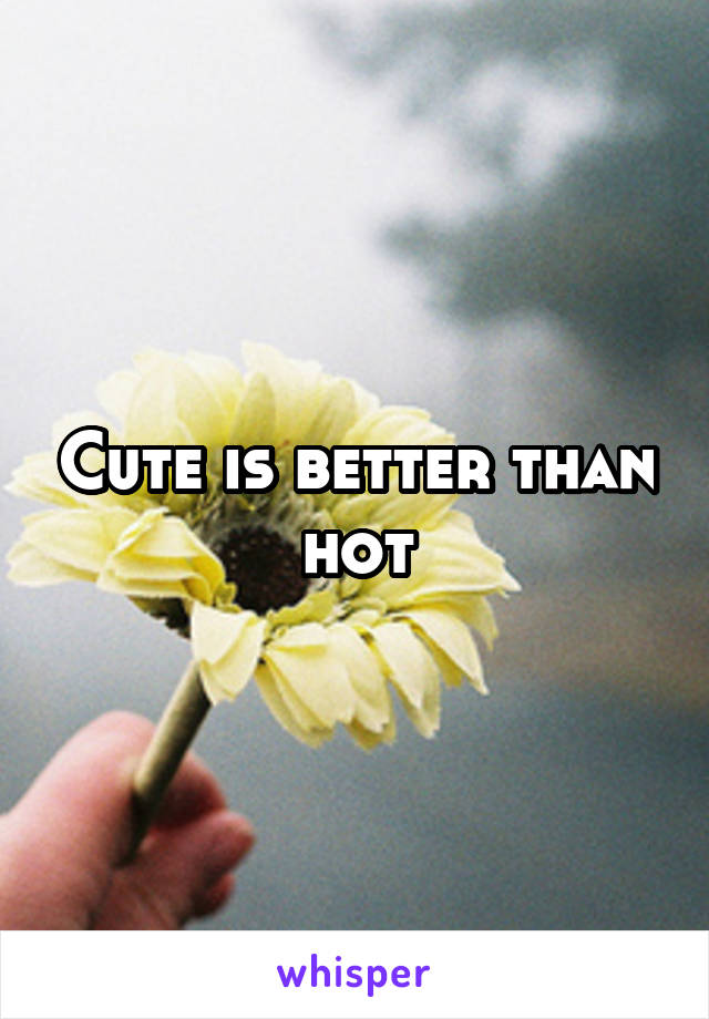 Cute is better than hot