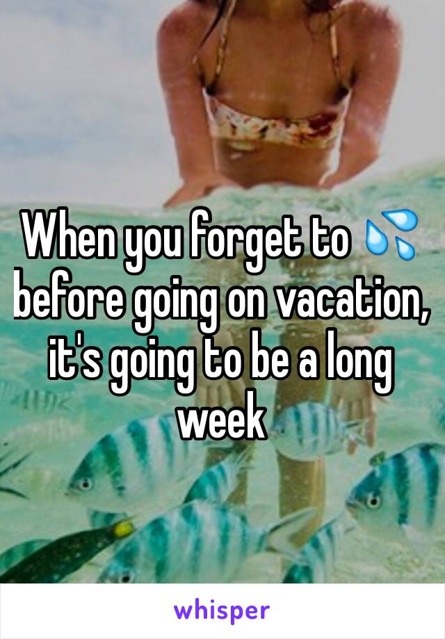 When you forget to 💦 before going on vacation, it's going to be a long week