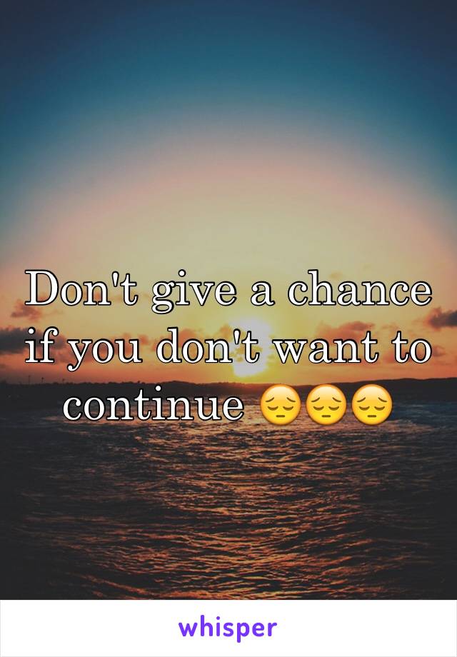 Don't give a chance if you don't want to continue 😔😔😔