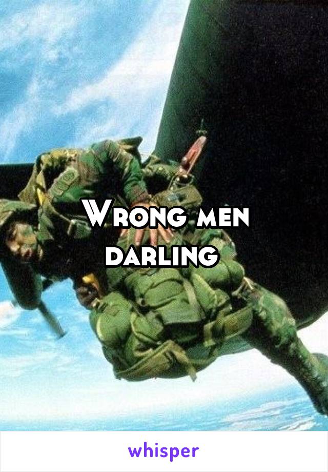 Wrong men darling 