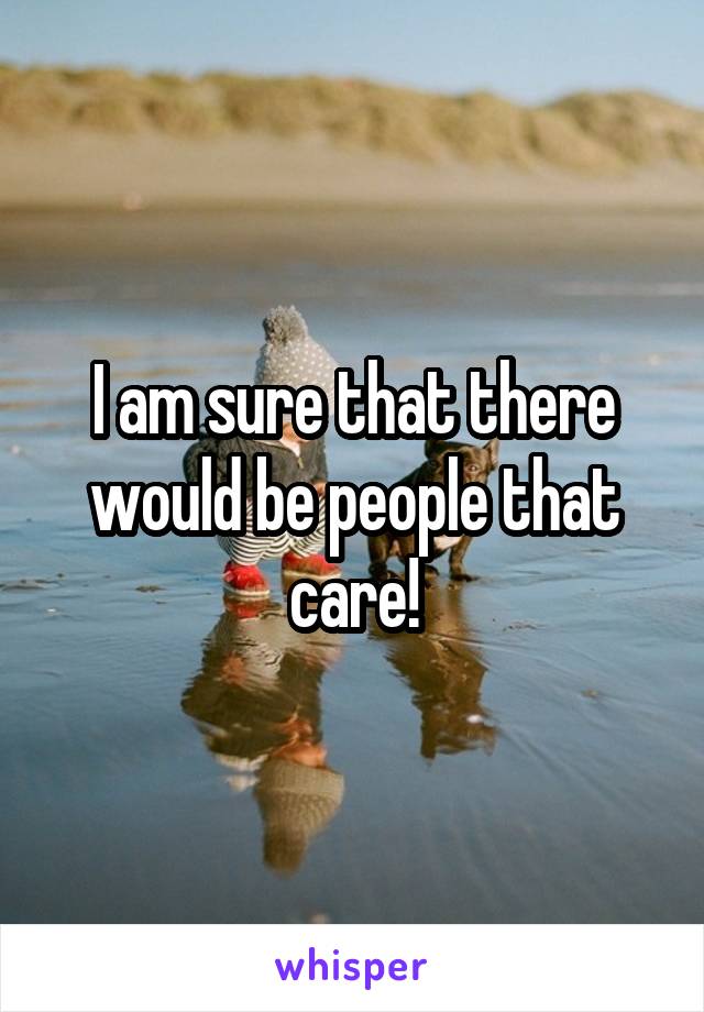 I am sure that there would be people that care!