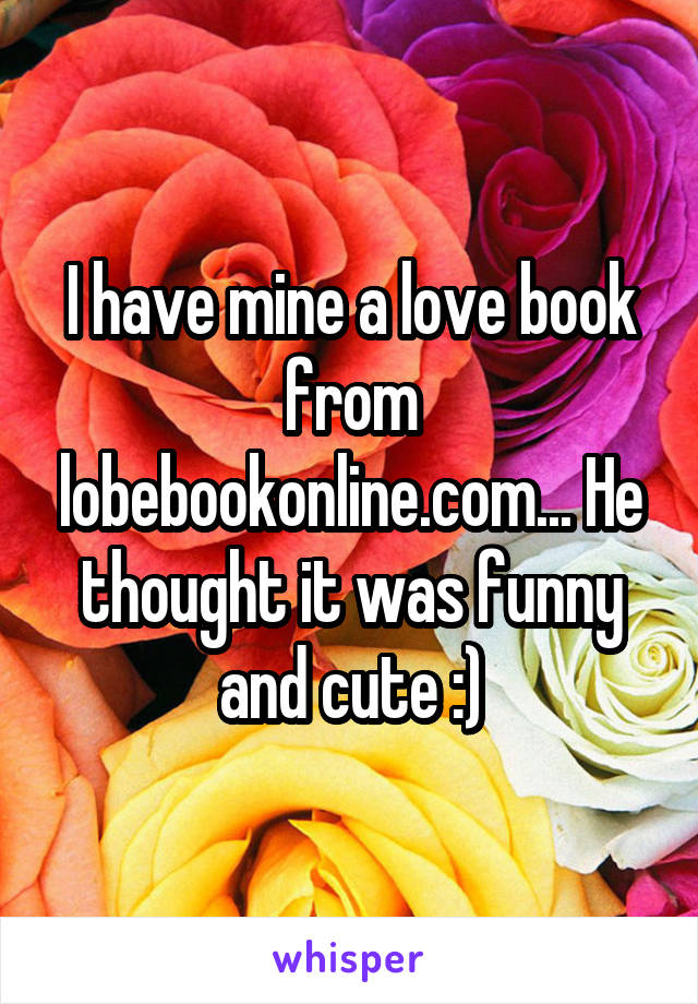 I have mine a love book from lobebookonline.com... He thought it was funny and cute :)