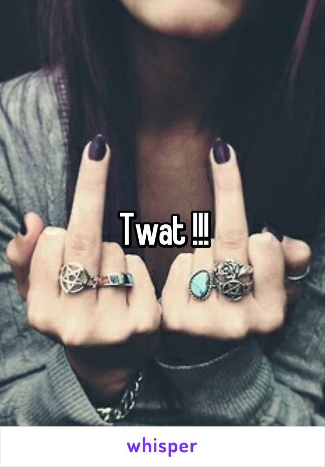 Twat !!!