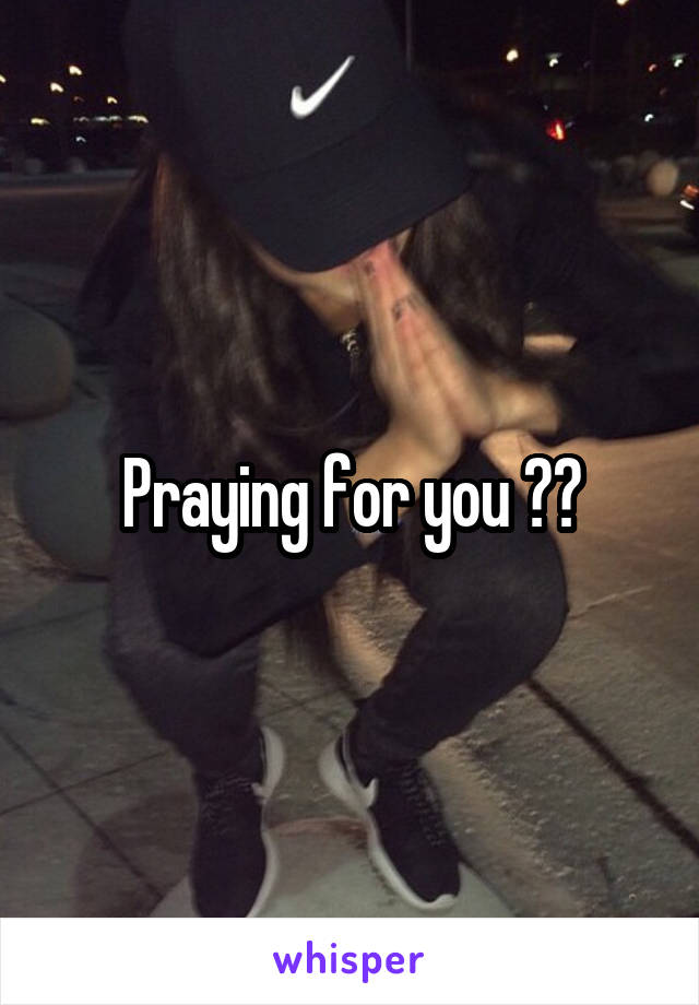 Praying for you 🙏🏻
